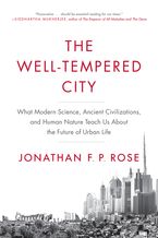 Book cover image: The Well-Tempered City: What Modern Science, Ancient Civilizations, and Human Nature Teach Us About the Future of Urban Life