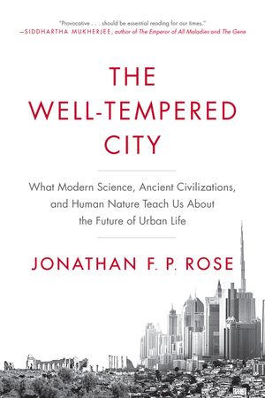 Book cover image: The Well-Tempered City: What Modern Science, Ancient Civilizations, and Human Nature Teach Us About the Future of Urban Life