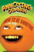 Annoying Orange: How to Be Annoying