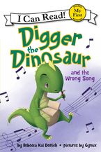 Digger the Dinosaur and the Wrong Song eBook  by Rebecca Kai Dotlich