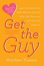 Book cover image: Get the Guy: Learn Secrets of the Male Mind to Find the Man You Want and the Love You Deserve | New York Times Bestseller