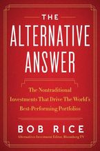 Book cover image: The Alternative Answer: The Nontraditional Investments That Drive the World's Best-Performing Portfolios