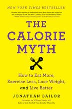 Book cover image: The Calorie Myth: How to Eat More, Exercise Less, Lose Weight, and Live Better | New York Times Bestseller