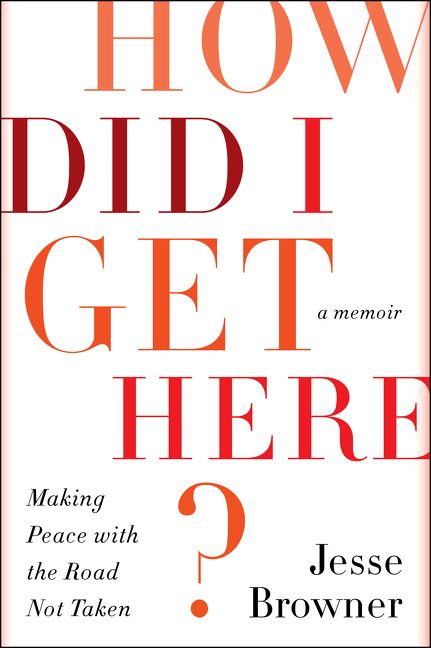 Book cover image: How Did I Get Here?: Making Peace with the Road Not Taken