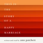 This Is the Story of a Happy Marriage Downloadable audio file UBR by Ann Patchett
