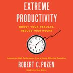 Extreme Productivity Downloadable audio file UBR by Robert C. Pozen