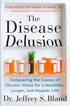 Book cover image: The Disease Delusion: Conquering the Causes of Chronic Illness for a Healthier, Longer, and Happier Life