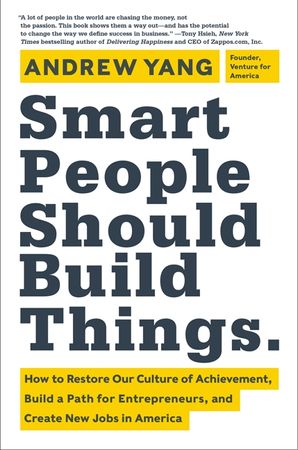 Book cover image: Smart People Should Build Things: How to Restore Our Culture of Achievement,  Build a Path for Entrepreneurs, and  Create New Jobs in America