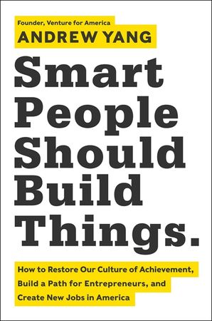 Book cover image: Smart People Should Build Things: How to Restore Our Culture of Achievement,  Build a Path for Entrepreneurs, and  Create New Jobs in America