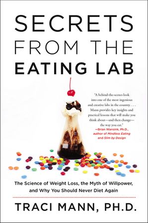 Book cover image: Secrets From the Eating Lab: The Science of Weight Loss, the Myth of Willpower, and Why You Should Never Diet Again