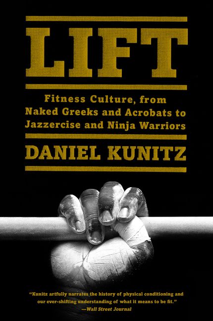 Book cover image: Lift: Fitness Culture, from Naked Greeks and Acrobats to Jazzercise and Ninja Warriors