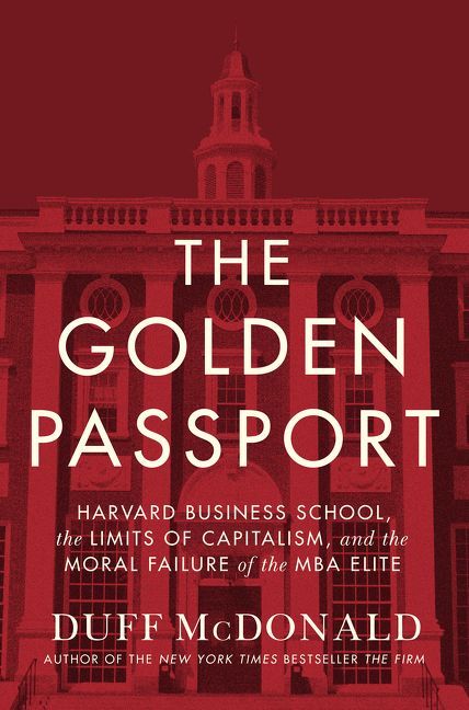 Book cover image: The Golden Passport: Harvard Business School, the Limits of Capitalism, and the Moral Failure of the MBA Elite