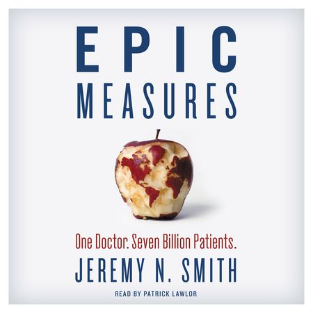 Book cover image: Epic Measures: One Doctor. Seven Billion Patients.