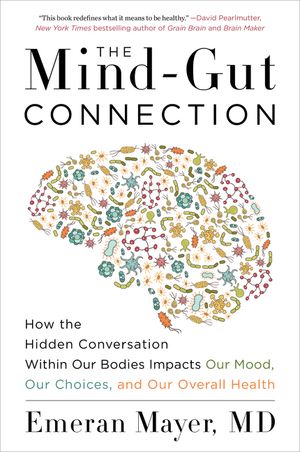 the-mind-gut-connection-how-the-hidden-conversation-within-our-bodies-impacts-our-mood-our-choices-and-our-overall-health