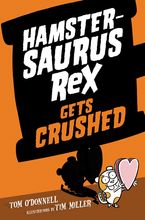 Hamstersaurus Rex Gets Crushed Hardcover  by Tom O'Donnell