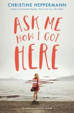 Ask Me How I Got Here eBook  by Christine Heppermann