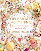 Celebrate Everything! Hardcover  by Darcy Miller