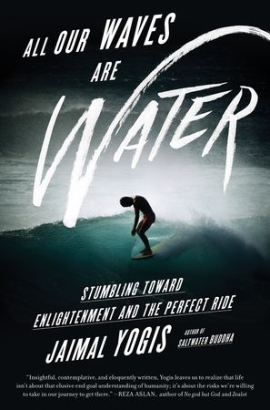 Book cover image: All Our Waves Are Water: Stumbling Toward Enlightenment and the Perfect Ride