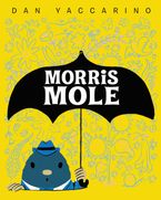 Morris Mole Hardcover  by Dan Yaccarino