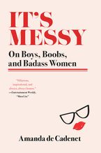 Book cover image: It's Messy: On Boys, Boobs, and Badass Women