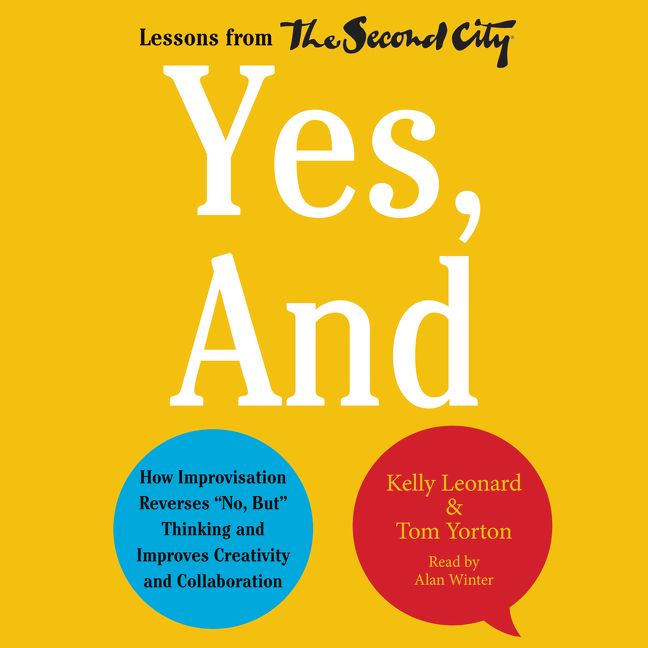 Book cover image: Yes, And: How Improvisation Reverses “No, But” Thinking and Improves Creativity and Collaboration—Lessons from The Second City