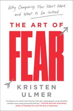 Book cover image: The Art of Fear: Why Conquering Fear Won't Work and What to Do Instead