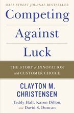 Book cover image: Competing Against Luck: The Story of Innovation and Customer Choice | Wall Street Journal Bestseller