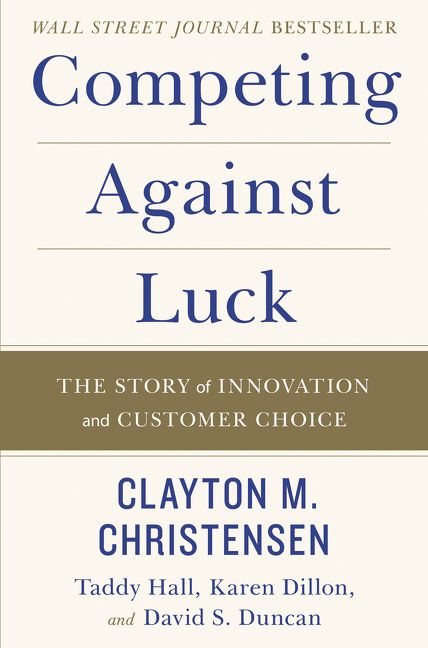 Book cover image: Competing Against Luck: The Story of Innovation and Customer Choice | Wall Street Journal Bestseller