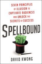 Book cover image: Spellbound: Seven Principles of Illusion to Captivate Audiences and Unlock the Secrets of Success