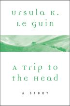 A Trip to the Head eBook  by Ursula K. Le Guin
