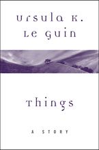 Things eBook  by Ursula K. Le Guin
