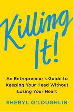 Book cover image: Killing It: An Entrepreneur's Guide to Keeping Your Head Without Losing Your Heart