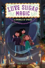 Love Sugar Magic: A Sprinkle of Spirits Hardcover  by Anna Meriano