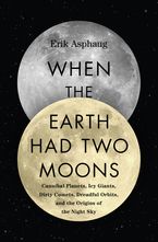 When the Earth Had Two Moons Hardcover  by Erik Asphaug