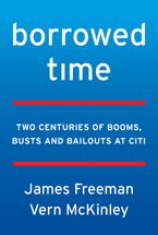 Borrowed Time: Two Centuries of Booms, Busts, and Bailouts at Citi Book cover image: Borrowed Time: Two Centuries of Booms, Busts, and Bailouts at Citi