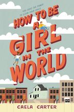 How to Be a Girl in the World Hardcover  by Caela Carter