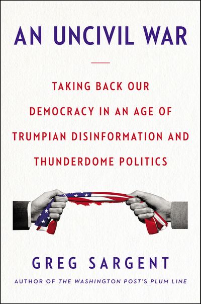 Taking Back Our Democracy in an Age of Trumpian Disinformation and Thunderdome Politics - Greg Sargent