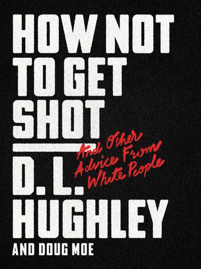 How Not to Get Shot And Other Advice From White People - D. L. Hughley, Doug Moe