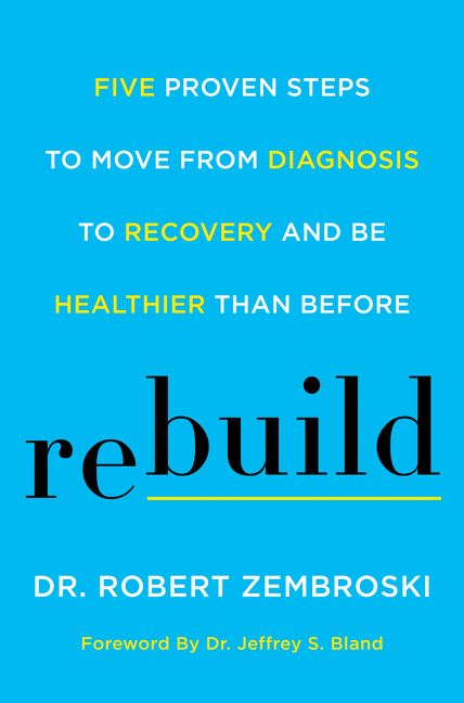 Book cover image: Rebuild: Five Proven Steps to Move from Diagnosis to Recovery and Be Healthier Than Before