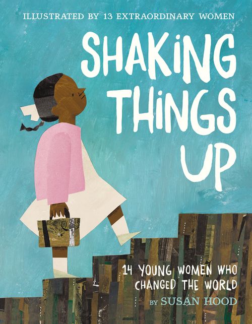 Shaking Things Up: 14 Young Women Who Changed the World - Susan Hood - Hardcover