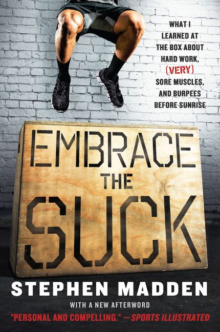 Book cover image: Embrace the Suck: What I Learned at the Box ABout Hard Work, (Very) Sore Muscles, and Burpees Before Sunrise