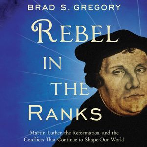 Rebel in the Ranks by Brad S. Gregory Rebel in the Ranks by Brad S. Gregory