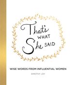 Book cover image: That's What She Said: Wise Words from Influential Women