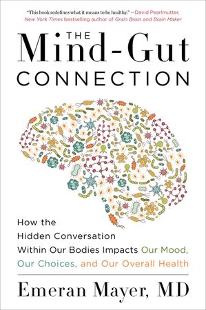 Book cover image: The Mind-Gut Connection: How the Hidden Conversation Within Our Bodies Impacts Our Mood, Our Choices, and Our Overall Health