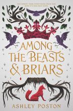 Among the Beasts & Briars Hardcover  by Ashley Poston