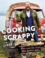 Book cover image: Cooking Scrappy: 100 Recipes to Help You Stop Wasting Food, Save Money, and Love What You Eat