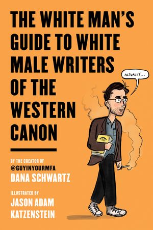 The White Man's Guide to White Male Writers of the Western Canon by Dana Schwartz