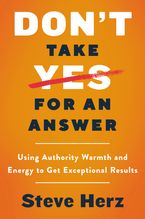 Book cover image: Don't Take Yes for an Answer: Using Authority, Warmth, and Energy to Get Exceptional Results