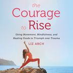 The Courage to Rise Downloadable audio file UBR by Liz Arch