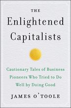 The Enlightened Capitalists: Cautionary Tales of Business Pioneers Who Tried to Do Well by Doing Good Book cover image: The Enlightened Capitalists: Cautionary Tales of Business Pioneers Who Tried to Do Well by Doing Good
